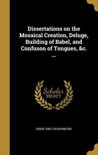 9781361921647: Dissertations on the Mosaical Creation, Deluge, Building of Babel, and Confuson of Tongues, &c. ...