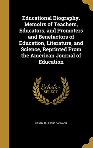 Beispielbild fr Educational Biography: Memoirs of Teachers, Educators, and Promoters and Benefactors of Education, Literature, and Science, Reprinted from the American Journal of Science zum Verkauf von Second Story Books, ABAA