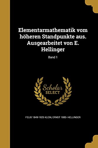 Stock image for Elementarmathematik vom h?heren Standpunkte aus. Ausgearbeitet von E. Hellinger; Band 1 for sale by Reuseabook