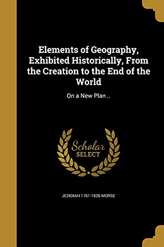 Stock image for Elements of Geography, Exhibited Historically, From the Creation to the End of the World: On a New Plan . (Paperback) for sale by Book Depository International
