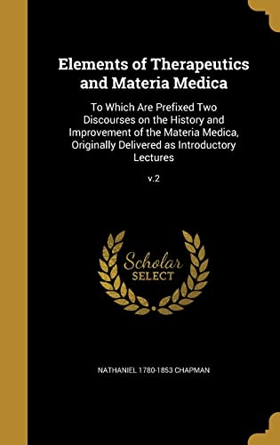 9781362057499: Elements of Therapeutics and Materia Medica: To Which Are Prefixed Two Discourses on the History and Improvement of the Materia Medica, Originally Delivered as Introductory Lectures; v.2