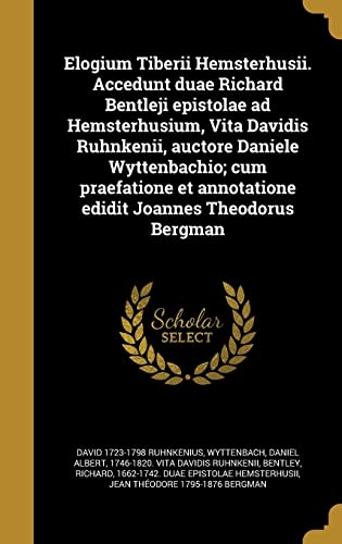 9781362084754: Elogium Tiberii Hemsterhusii. Accedunt duae Richard Bentleji epistolae ad Hemsterhusium, Vita Davidis Ruhnkenii, auctore Daniele Wyttenbachio; cum ... annotatione edidit Joannes Theodorus Bergman