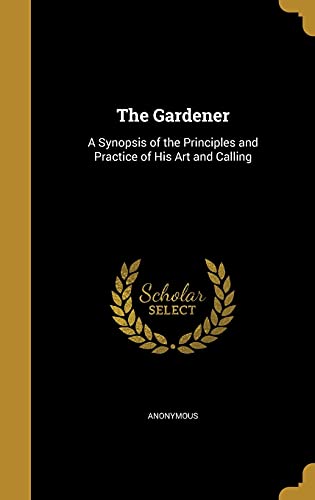 9781362220121: The Gardener: A Synopsis of the Principles and Practice of His Art and Calling