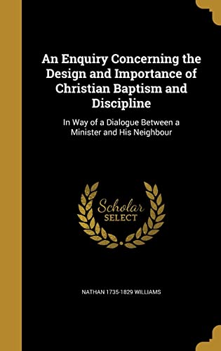 9781362260134: An Enquiry Concerning the Design and Importance of Christian Baptism and Discipline: In Way of a Dialogue Between a Minister and His Neighbour