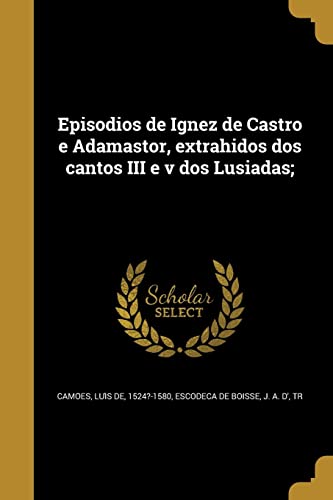 9781362299158: Episodios de Ignez de Castro e Adamastor, extrahidos dos cantos III e v dos Lusiadas;