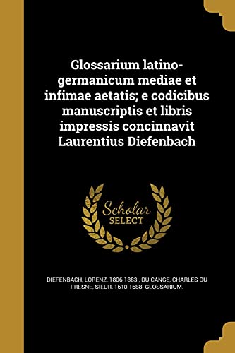 9781362482222: Glossarium latino-germanicum mediae et infimae aetatis; e codicibus manuscriptis et libris impressis concinnavit Laurentius Diefenbach