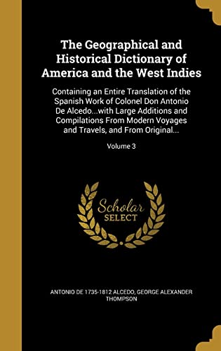 9781362549093: The Geographical and Historical Dictionary of America and the West Indies: Containing an Entire Translation of the Spanish Work of Colonel Don Antonio ... Voyages and Travels, and From Original...;