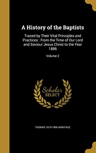 Stock image for A History of the Baptists: Traced by Their Vital Principles and Practices: From the Time of Our Lord and Saviour Jesus Christ to the Year 1886; Volume 2 for sale by ALLBOOKS1