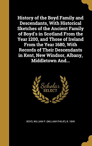 9781362663126: History of the Boyd Family and Descendants, With Historical Sketches of the Ancient Family of Boyd's in Scotland From the Year 1200, and Those of ... Kent, New Windsor, Albany, Middletown And...