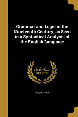 9781362675228: Grammar and Logic in the Nineteenth Century, as Seen in a Syntactical Analysis of the English Language