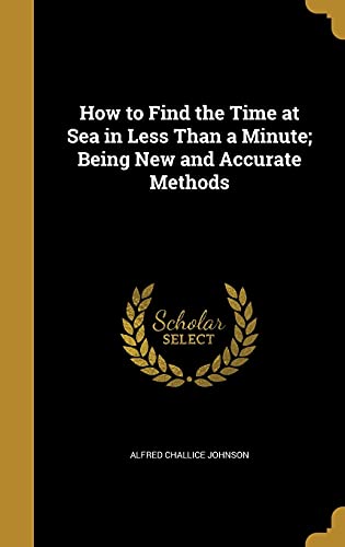 9781362708780: How to Find the Time at Sea in Less Than a Minute; Being New and Accurate Methods