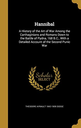 Beispielbild fr Hannibal: A History of the Art of War Among the Carthaginians and Romans Down to the Battle of Pydna, 168 B.C., With a Detailed zum Verkauf von Buchpark