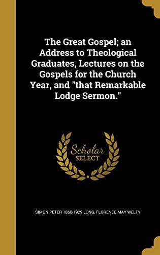 9781362768111: The Great Gospel; an Address to Theological Graduates, Lectures on the Gospels for the Church Year, and "that Remarkable Lodge Sermon."