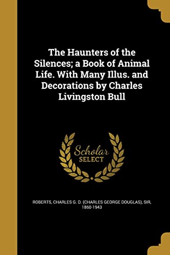 9781362788423: The Haunters of the Silences; a Book of Animal Life. With Many Illus. and Decorations by Charles Livingston Bull