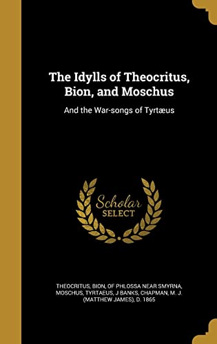9781362901242: The Idylls of Theocritus, Bion, and Moschus: And the War-songs of Tyrtus