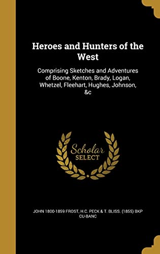 9781362948865: HEROES & HUNTERS OF THE WEST: Comprising Sketches and Adventures of Boone, Kenton, Brady, Logan, Whetzel, Fleehart, Hughes, Johnson, &C