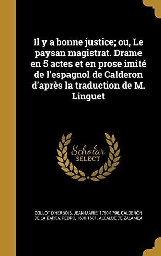 9781362978824: Il y a bonne justice; ou, Le paysan magistrat. Drame en 5 actes et en prose imit de l'espagnol de Calderon d'aprs la traduction de M. Linguet