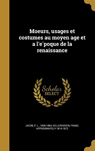 9781363019427: Moeurs, usages et costumes au moyen age et a l'époque de la renaissance