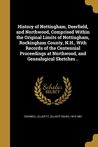 9781363027071: History of Nottingham, Deerfield, and Northwood, Comprised Within the Original Limits of Nottingham, Rockingham County, N.H., With Records of the ... at Northwood, and Genealogical Sketches ..