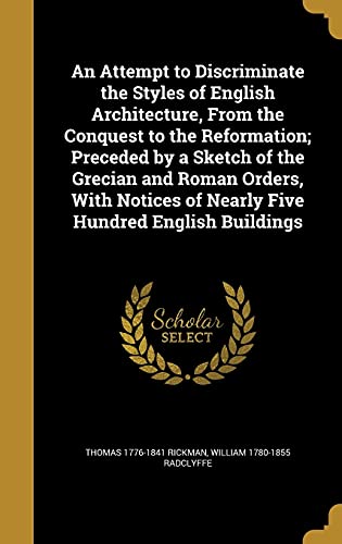 9781363049578: An Attempt to Discriminate the Styles of English Architecture, From the Conquest to the Reformation; Preceded by a Sketch of the Grecian and Roman ... of Nearly Five Hundred English Buildings