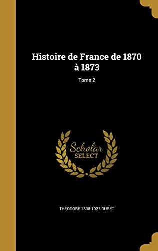 Stock image for Histoire de France de 1870  1873; Tome 2 (French Edition) for sale by Lucky's Textbooks