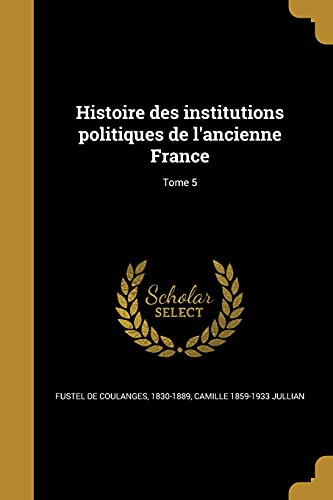 Stock image for Histoire des institutions politiques de l'ancienne France; Tome 5 (French Edition) for sale by GF Books, Inc.