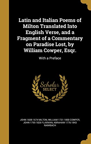 9781363102136: Latin and Italian Poems of Milton Translated Into English Verse, and a Fragment of a Commentary on Paradise Lost, by William Cowper, Esqr.: With a Preface