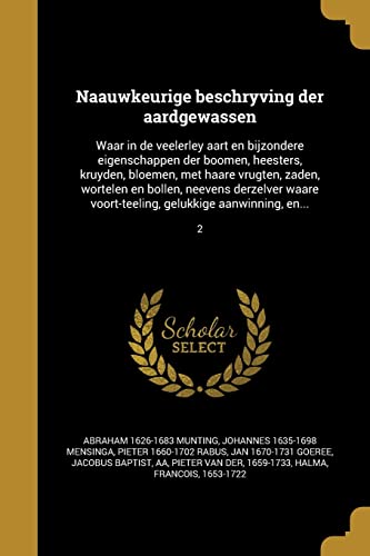 9781363110193: Naauwkeurige beschryving der aardgewassen: Waar in de veelerley aart en bijzondere eigenschappen der boomen, heesters, kruyden, bloemen, met haare ... aanwinning, en...; 2 (Dutch Edition)