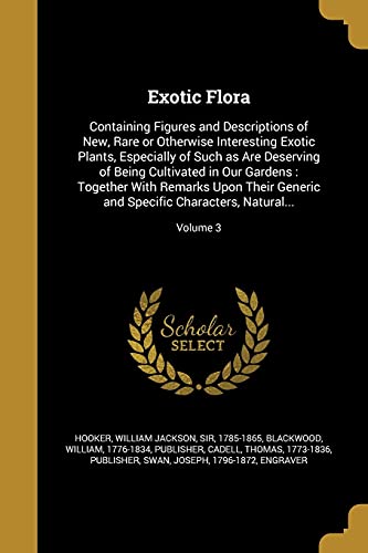 9781363120116: Exotic Flora: Containing Figures and Descriptions of New, Rare or Otherwise Interesting Exotic Plants, Especially of Such as Are Deserving of Being ... and Specific Characters, Natural...; V