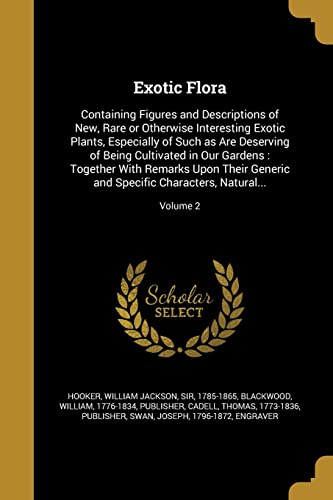 9781363120192: Exotic Flora: Containing Figures and Descriptions of New, Rare or Otherwise Interesting Exotic Plants, Especially of Such as Are Deserving of Being ... and Specific Characters, Natural...; V