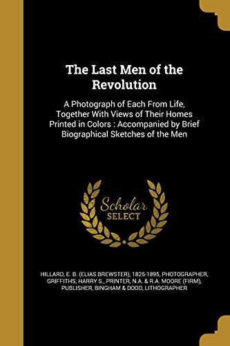 Stock image for LAST MEN OF THE REVOLUTION: A Photograph of Each from Life, Together with Views of Their Homes Printed in Colors: Accompanied by Brief Biographical Sketches of the Men for sale by Buchpark