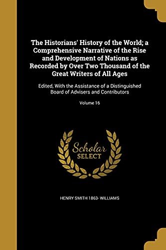 9781363155996: The Historians' History of the World; A Comprehensive Narrative of the Rise and Development of Nations as Recorded by Over Two Thousand of the Great ... Board of Advisers and Contributors; Volume 16