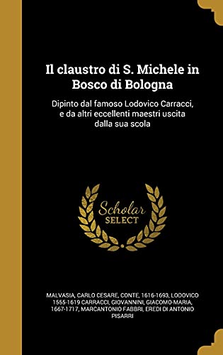 9781363160389: Il claustro di S. Michele in Bosco di Bologna: Dipinto dal famoso Lodovico Carracci, e da altri eccellenti maestri uscita dalla sua scola