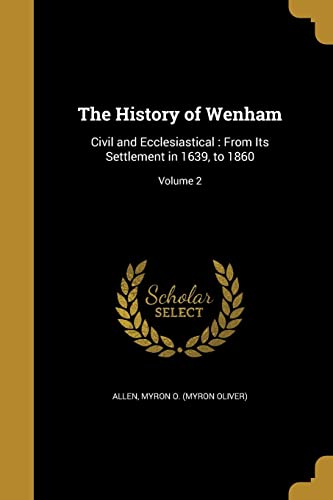 The History of Wenham: Civil and Ecclesiastical: From Its Settlement in 1639, to 1860; Volume 2 (Paperback)