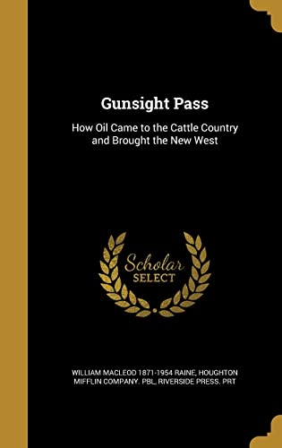 Gunsight Pass: How Oil Came to the Cattle Country and Brought the New West (Hardback) - William MacLeod 1871-1954 Raine