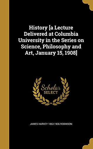 9781363274475: History [a Lecture Delivered at Columbia University in the Series on Science, Philosophy and Art, January 15, 1908]