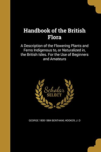 9781363318957: Handbook of the British Flora: A Description of the Flowering Plants and Ferns Indigenous to, or Naturalized in, the British Isles. For the Use of Beginners and Amateurs