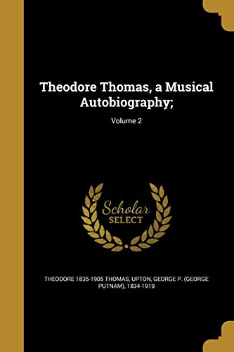 Theodore Thomas, a Musical Autobiography;; Volume 2 (Paperback) - Theodore 1835-1905 Thomas