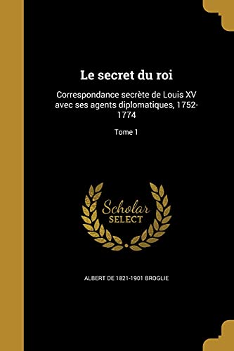 Stock image for Le secret du roi: Correspondance secrte de Louis XV avec ses agents diplomatiques, 1752-1774; Tome 1 (French Edition) for sale by ALLBOOKS1