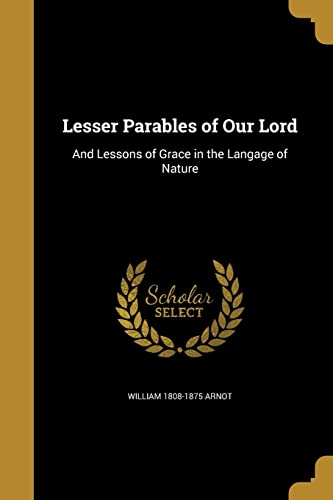 9781363588671: LESSER PARABLES OF OUR LORD: And Lessons of Grace in the Langage of Nature