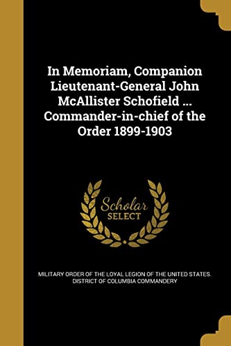 9781363613120: In Memoriam, Companion Lieutenant-General John McAllister Schofield ... Commander-in-chief of the Order 1899-1903