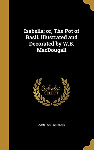 9781363711185: Isabella; or, The Pot of Basil. Illustrated and Decorated by W.B. MacDougall