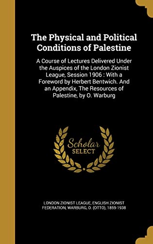 9781363735440: The Physical and Political Conditions of Palestine: A Course of Lectures Delivered Under the Auspices of the London Zionist League, Session 1906 : ... The Resources of Palestine, by O. Warburg