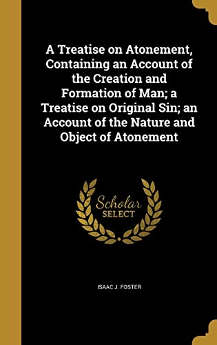 9781363764006: A Treatise on Atonement, Containing an Account of the Creation and Formation of Man; a Treatise on Original Sin; an Account of the Nature and Object of Atonement