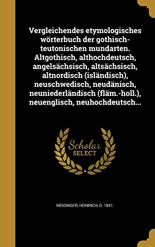 9781363876433: Vergleichendes etymologisches wrterbuch der gothisch-teutonischen mundarten. Altgothisch, althochdeutsch, angelschsisch, altschsisch, altnordisch ... (flm.-holl.), neuenglisch, neuhochdeutsch...