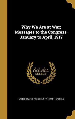 Stock image for Why we are at war;: Messages to the Congress, January to April, 1917, for sale by Redux Books