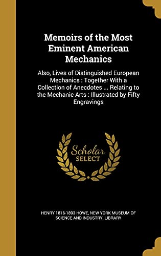 9781363959389: Memoirs of the Most Eminent American Mechanics: Also, Lives of Distinguished European Mechanics : Together With a Collection of Anecdotes ... Relating ... Arts : Illustrated by Fifty Engravings