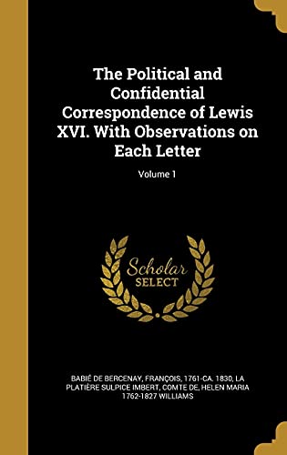 9781363971473: The Political and Confidential Correspondence of Lewis XVI. With Observations on Each Letter; Volume 1
