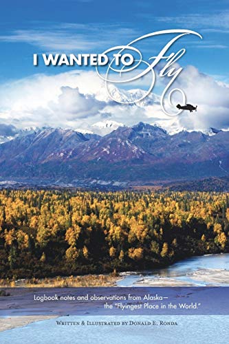 Stock image for I Wanted to Fly: Logbook notes and observations from Alaska - the "Flyingest Place in the World" for sale by Chiron Media