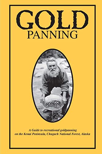 Stock image for Gold Panning - A Guide To Recreational Gold Panning On The Kenai Peninsula, Chugach National Forest, Alaska for sale by GF Books, Inc.